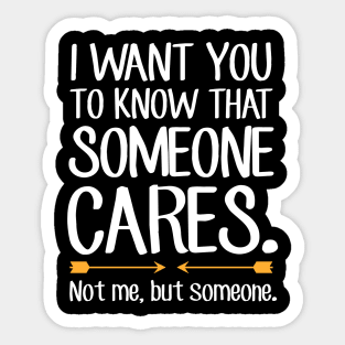 I want you to know that someone cares not me but someone Sticker